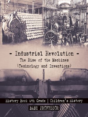 cover image of Industrial Revolution--The Rise of the Machines (Technology and Inventions)--History Book 6th Grade--Children's History